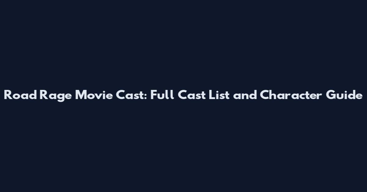 Road Rage Movie Cast: Full Cast List and Character Guide