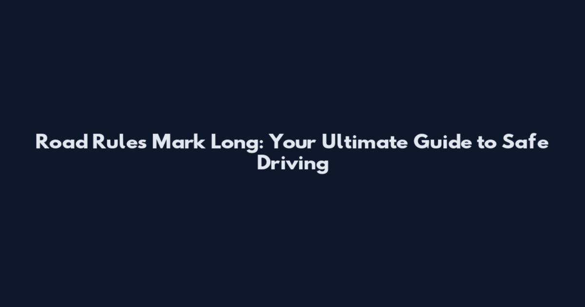 Road Rules Mark Long: Your Ultimate Guide to Safe Driving