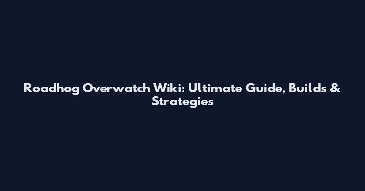 Roadhog Overwatch Wiki: Ultimate Guide, Builds & Strategies