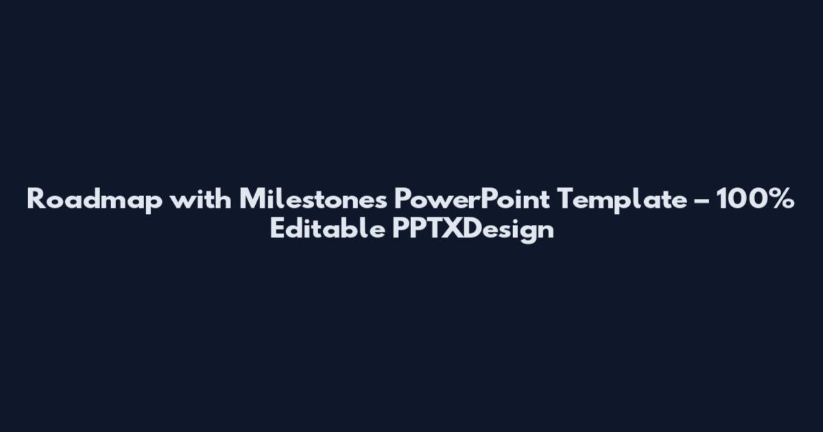 Roadmap with Milestones PowerPoint Template – 100% Editable PPTXDesign