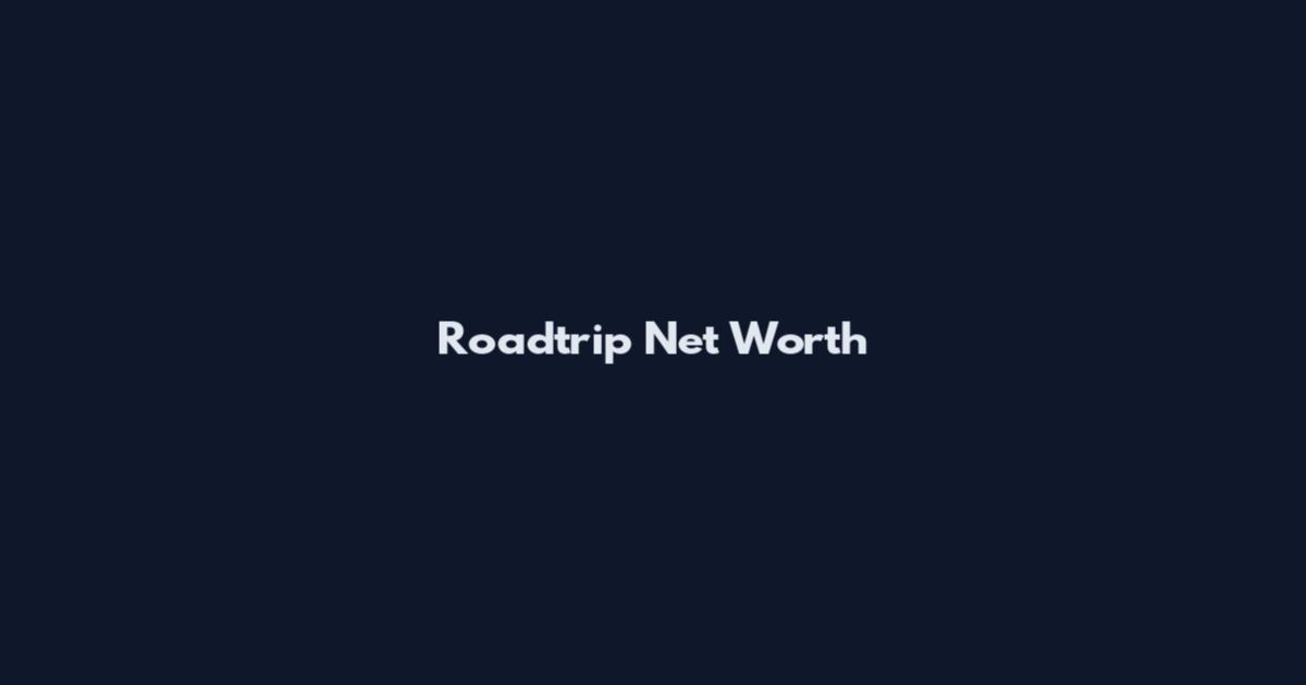 Roadtrip Net Worth