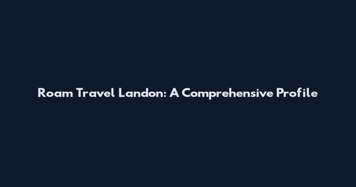Roam Travel Landon: A Comprehensive Profile
