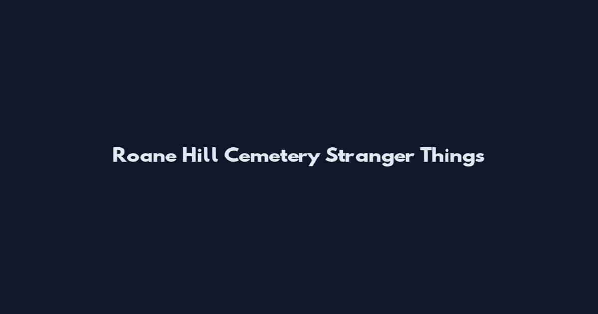 Roane Hill Cemetery Stranger Things
