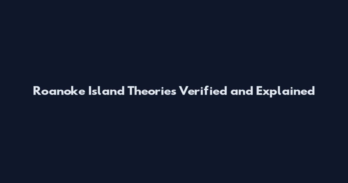 Roanoke Island Theories Verified and Explained