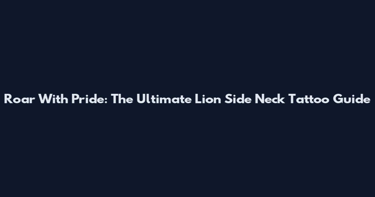 Roar With Pride: The Ultimate Lion Side Neck Tattoo Guide