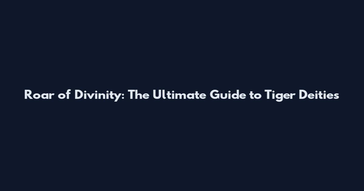 Roar of Divinity: The Ultimate Guide to Tiger Deities