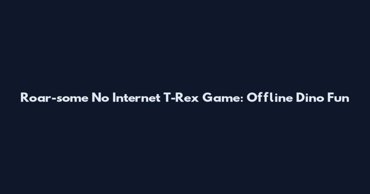 Roar-some No Internet T-Rex Game: Offline Dino Fun