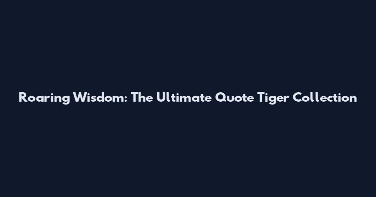 Roaring Wisdom: The Ultimate Quote Tiger Collection