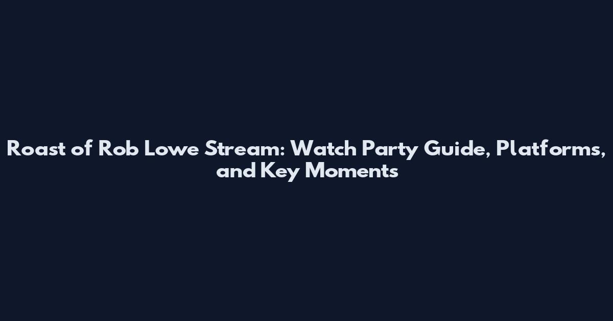 Roast of Rob Lowe Stream: Watch Party Guide, Platforms, and Key Moments