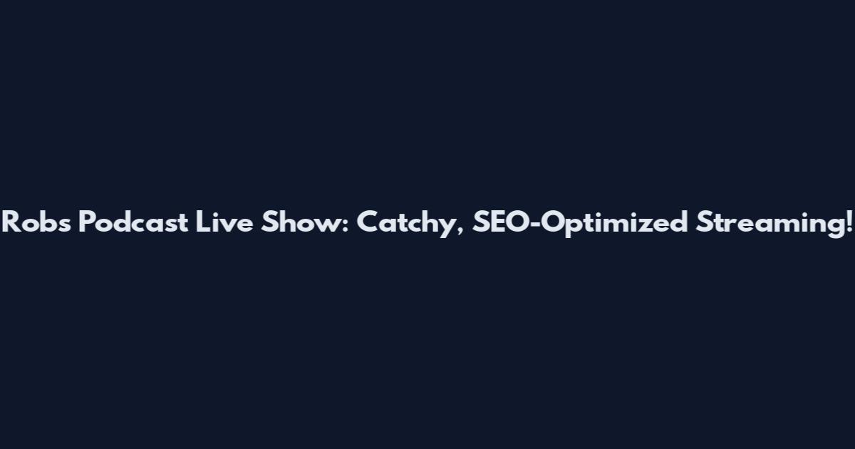 Rob's Podcast Live Show: Catchy, SEO-Optimized Streaming!