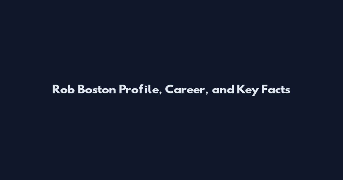 Rob Boston Profile, Career, and Key Facts