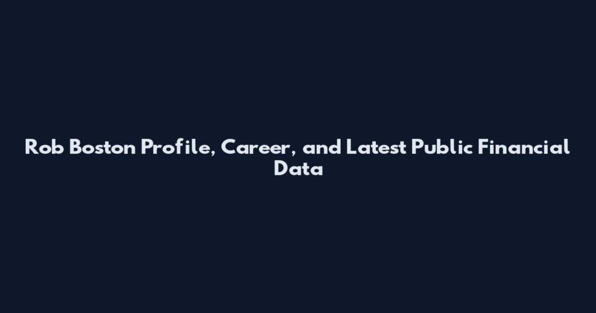 Rob Boston Profile, Career, and Latest Public Financial Data