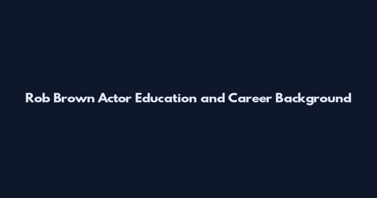 Rob Brown Actor Education and Career Background