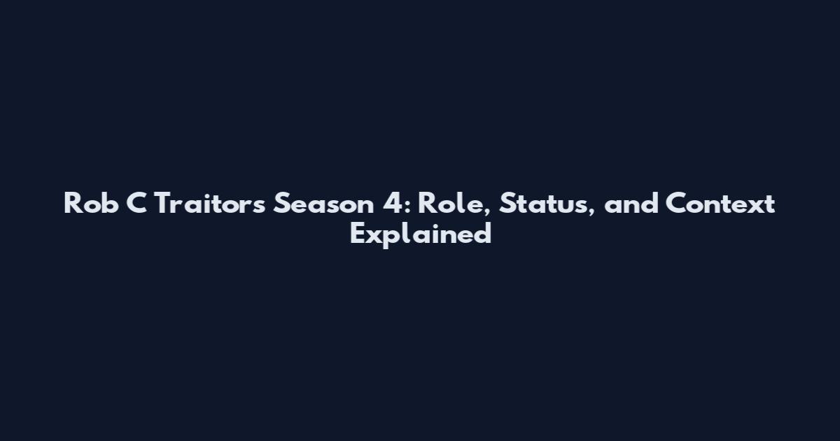 Rob C Traitors Season 4: Role, Status, and Context Explained