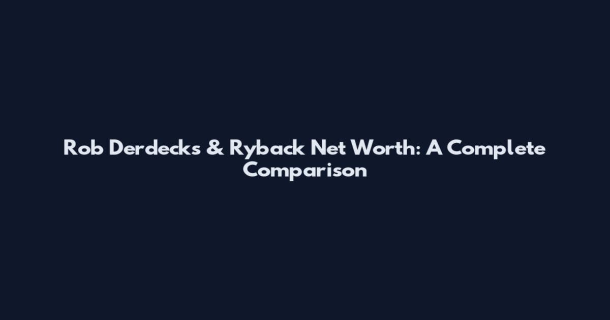 Rob Derdecks & Ryback Net Worth: A Complete Comparison