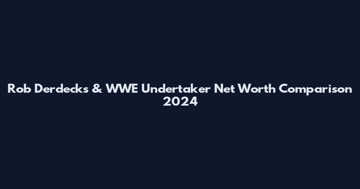 Rob Derdecks & WWE Undertaker Net Worth Comparison 2024