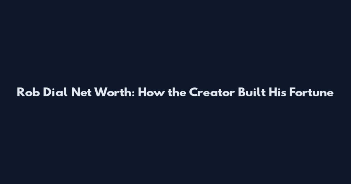 Rob Dial Net Worth: How the Creator Built His Fortune