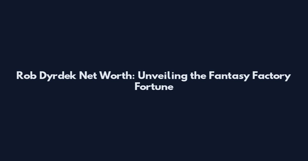Rob Dyrdek Net Worth: Unveiling the Fantasy Factory Fortune
