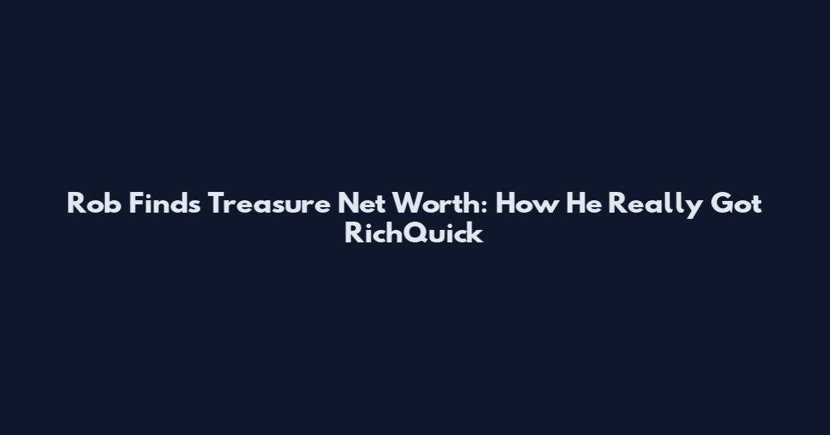Rob Finds Treasure Net Worth: How He Really Got RichQuick