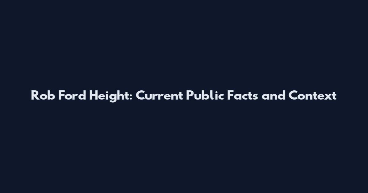 Rob Ford Height: Current Public Facts and Context