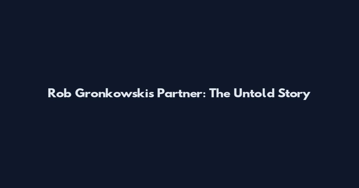 Rob Gronkowski's Partner: The Untold Story