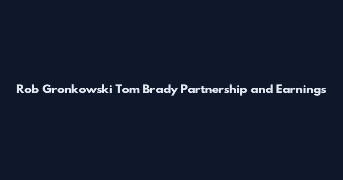 Rob Gronkowski Tom Brady Partnership and Earnings