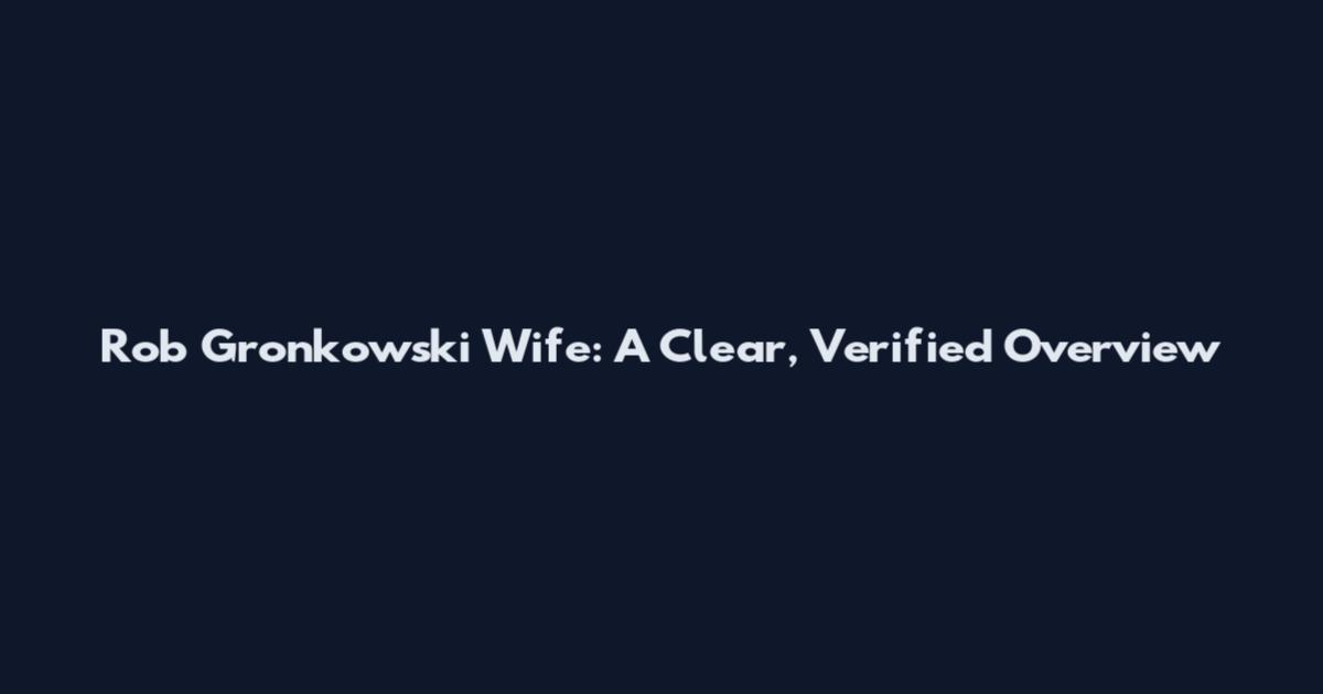 Rob Gronkowski Wife: A Clear, Verified Overview