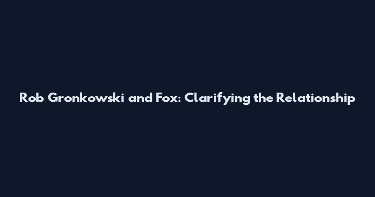 Rob Gronkowski and Fox: Clarifying the Relationship
