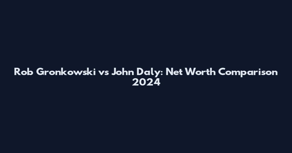 Rob Gronkowski vs John Daly: Net Worth Comparison 2024
