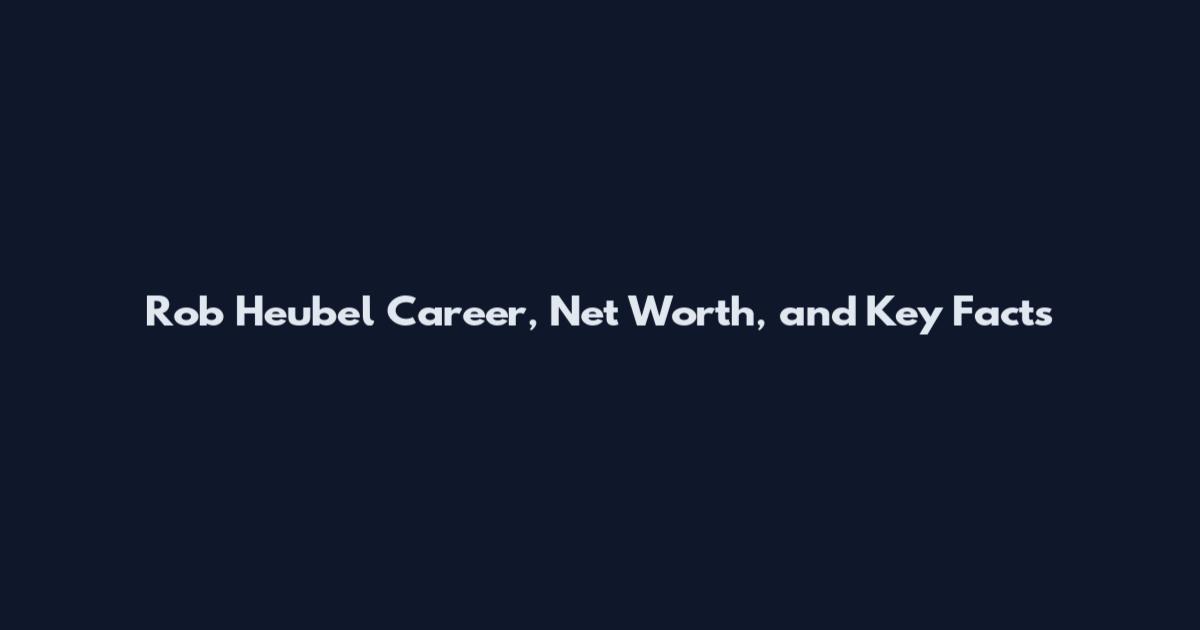 Rob Heubel Career, Net Worth, and Key Facts