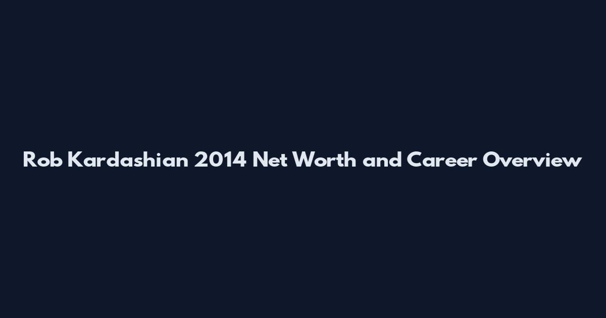 Rob Kardashian 2014 Net Worth and Career Overview