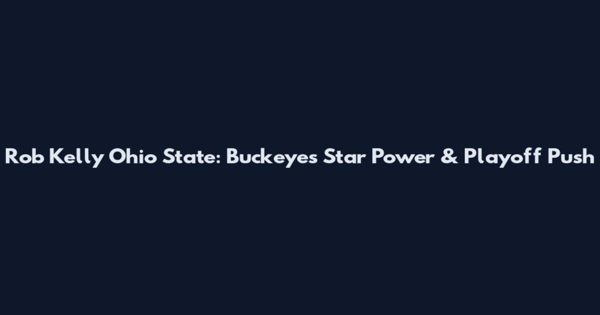 Rob Kelly Ohio State: Buckeyes' Star Power & Playoff Push
