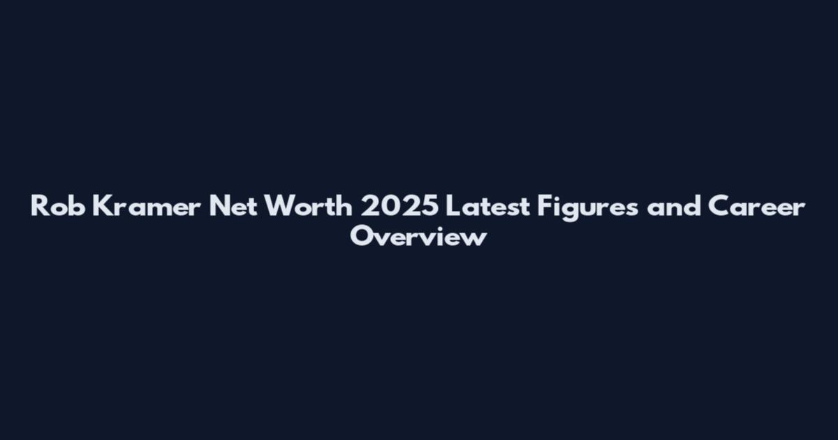 Rob Kramer Net Worth 2025 Latest Figures and Career Overview