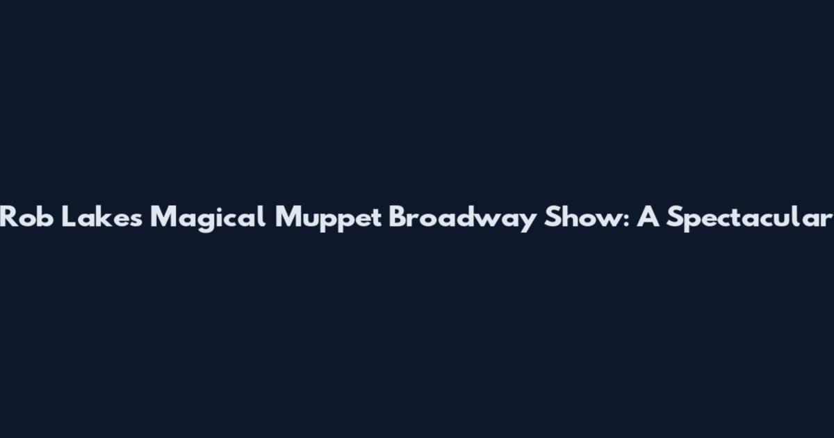 Rob Lake's Magical Muppet Broadway Show: A Spectacular