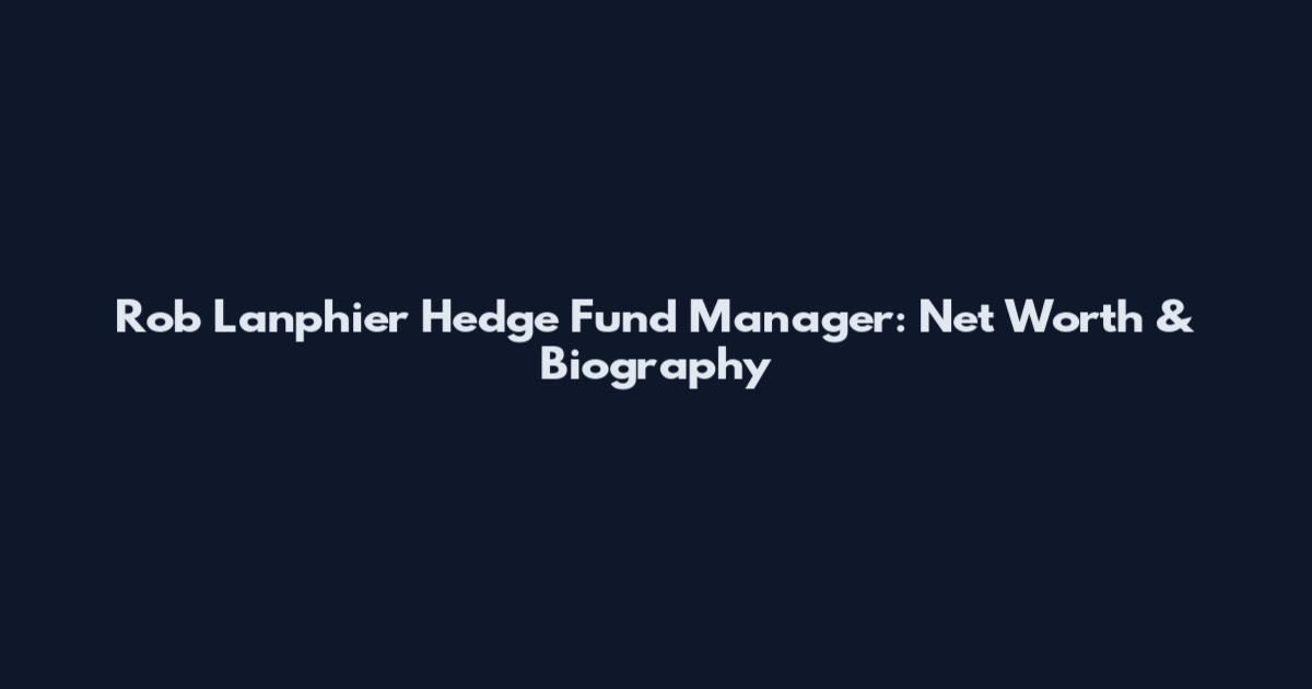 Rob Lanphier Hedge Fund Manager: Net Worth & Biography