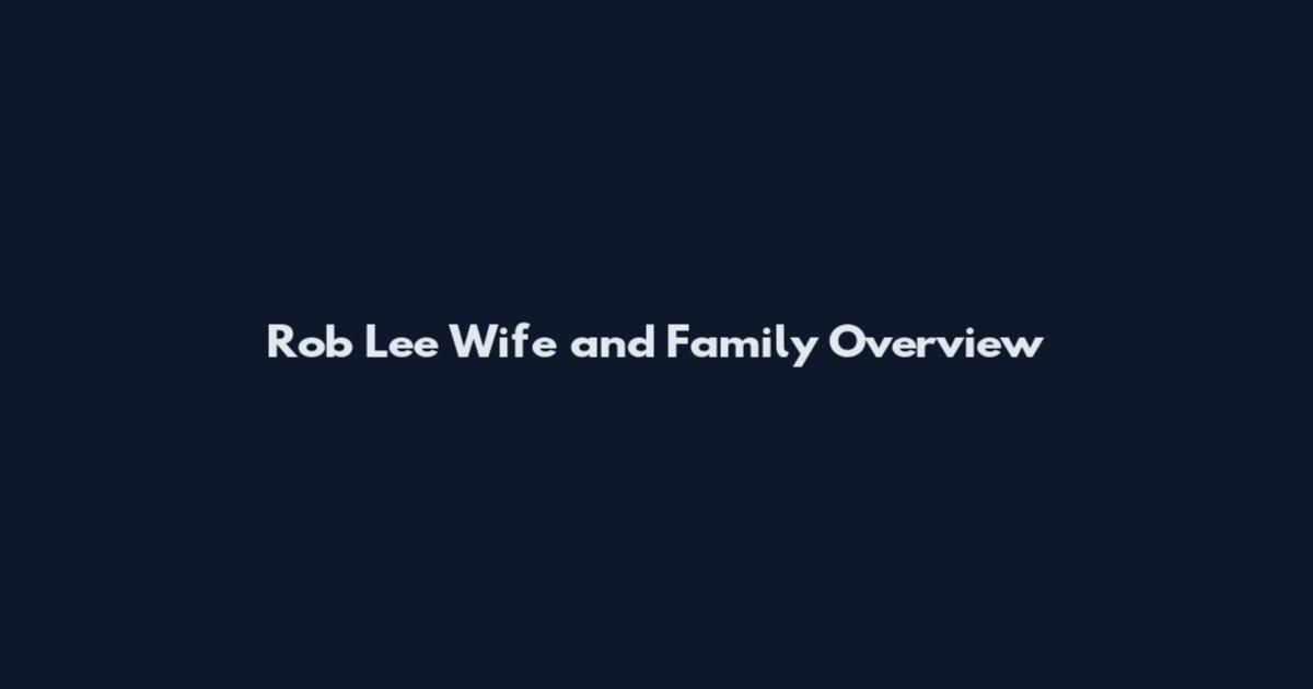 Rob Lee Wife and Family Overview