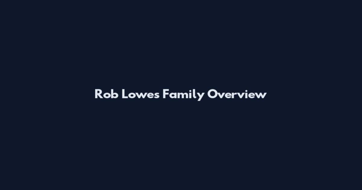 Rob Lowe's Family Overview