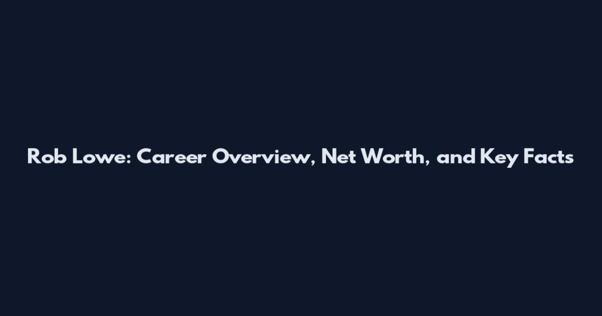 Rob Lowe: Career Overview, Net Worth, and Key Facts