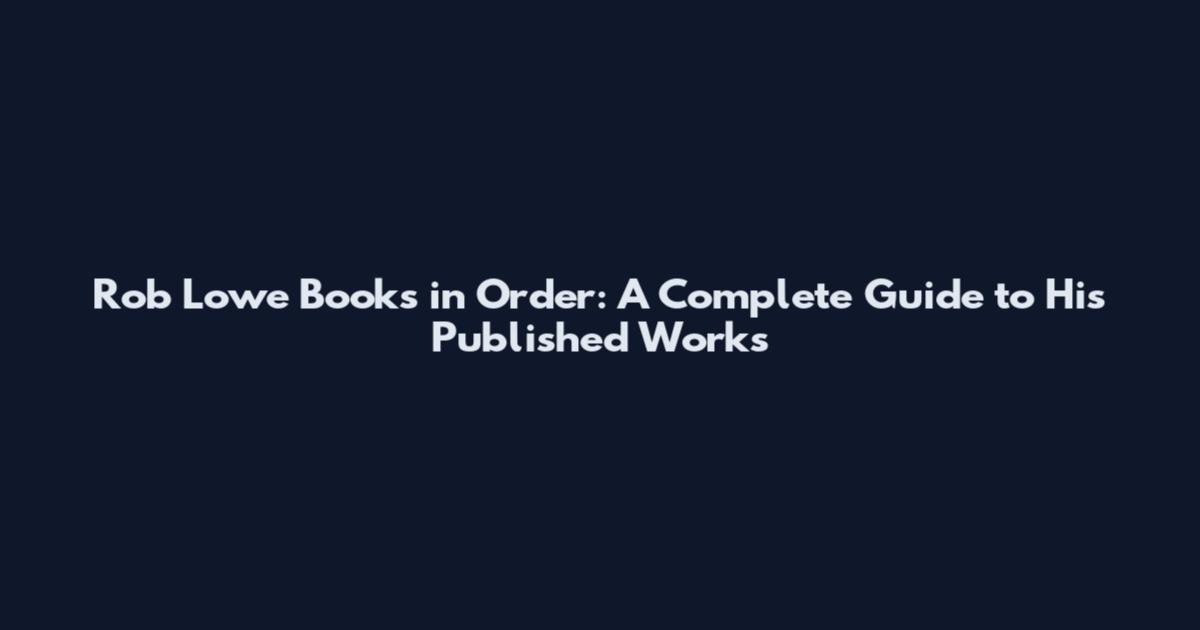 Rob Lowe Books in Order: A Complete Guide to His Published Works