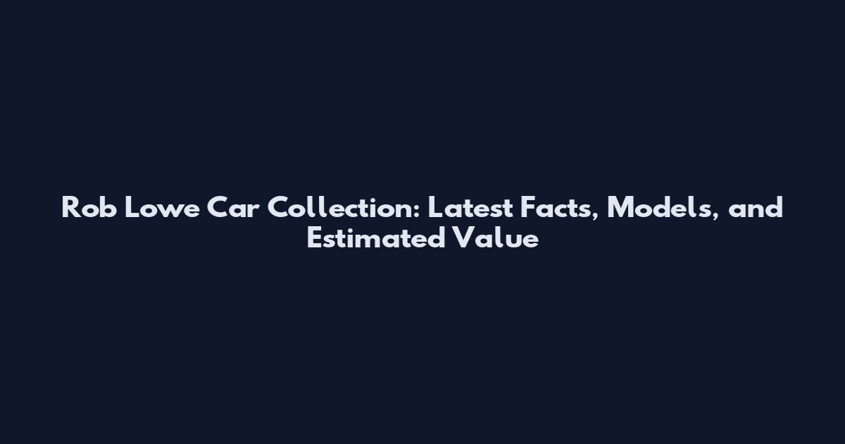 Rob Lowe Car Collection: Latest Facts, Models, and Estimated Value