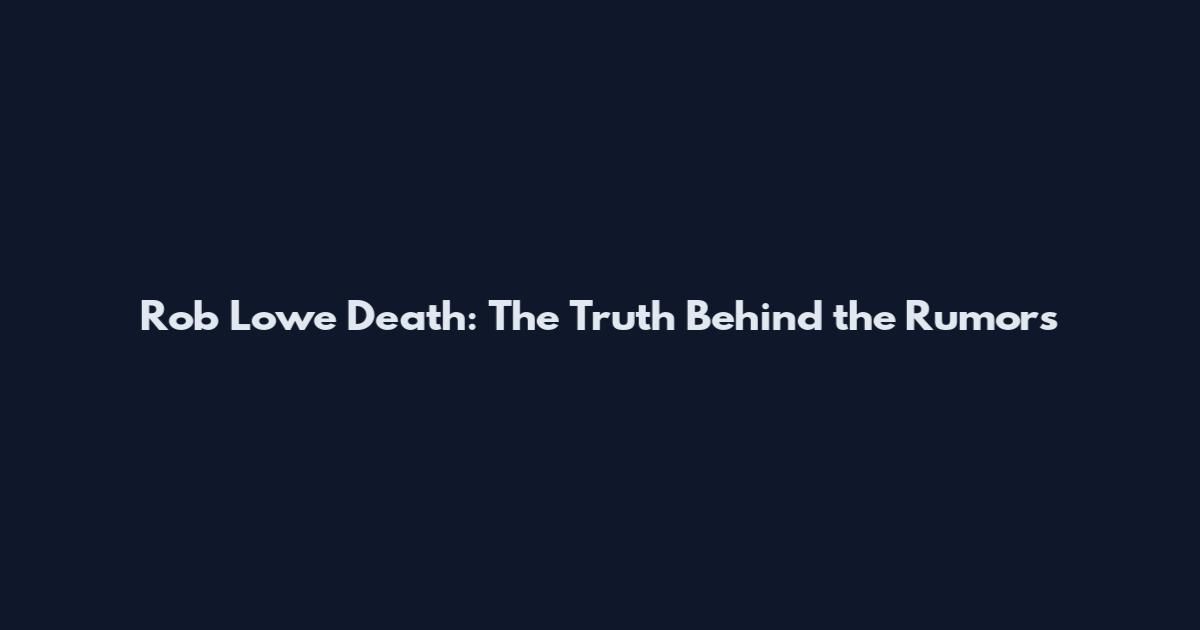 Rob Lowe Death: The Truth Behind the Rumors