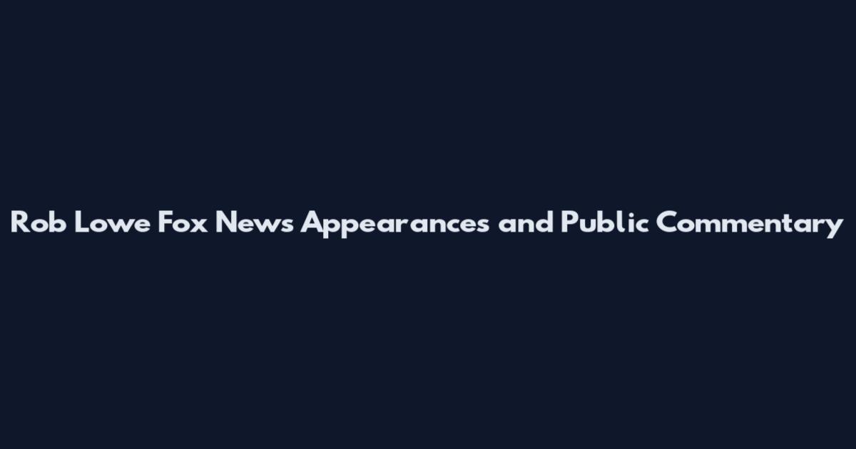 Rob Lowe Fox News Appearances and Public Commentary