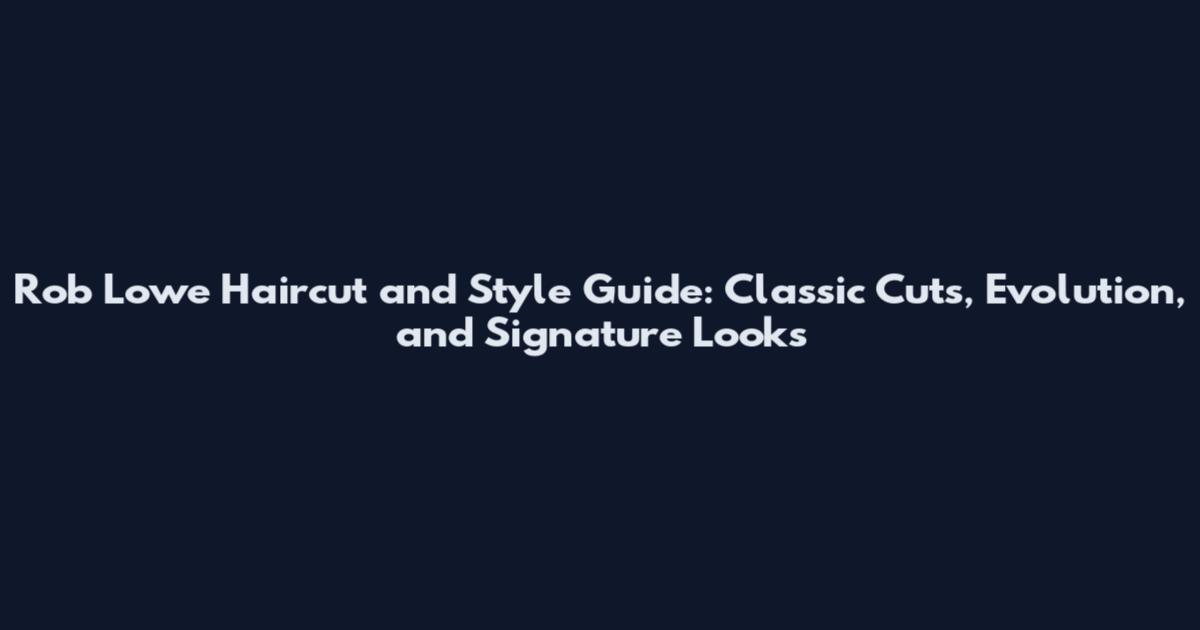 Rob Lowe Haircut and Style Guide: Classic Cuts, Evolution, and Signature Looks