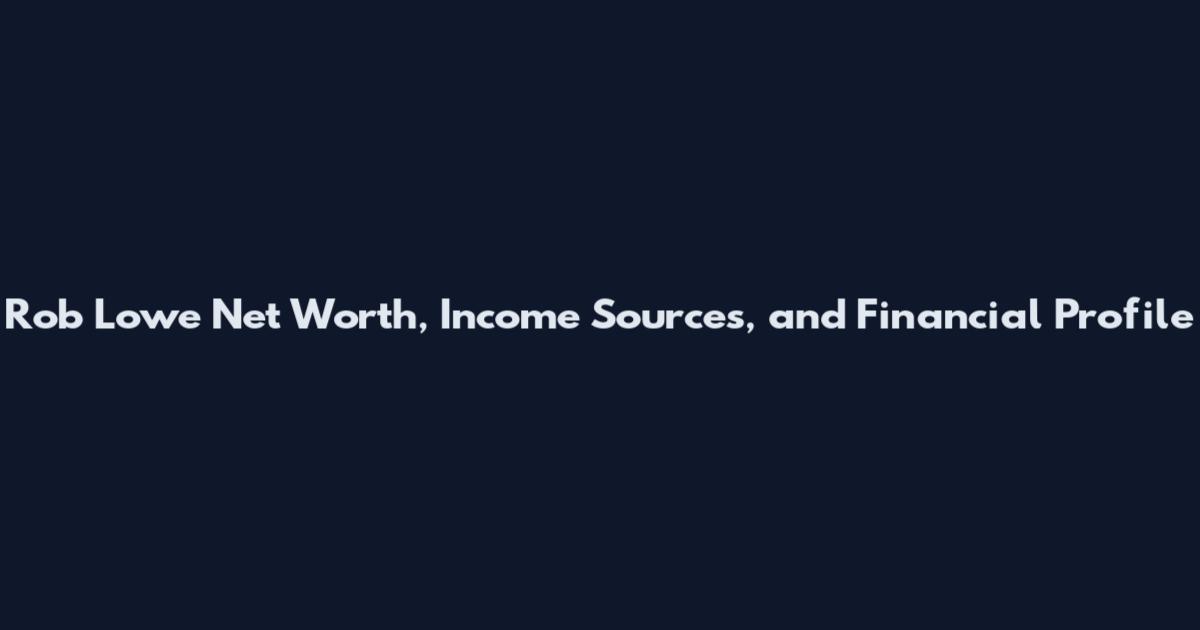 Rob Lowe Net Worth, Income Sources, and Financial Profile