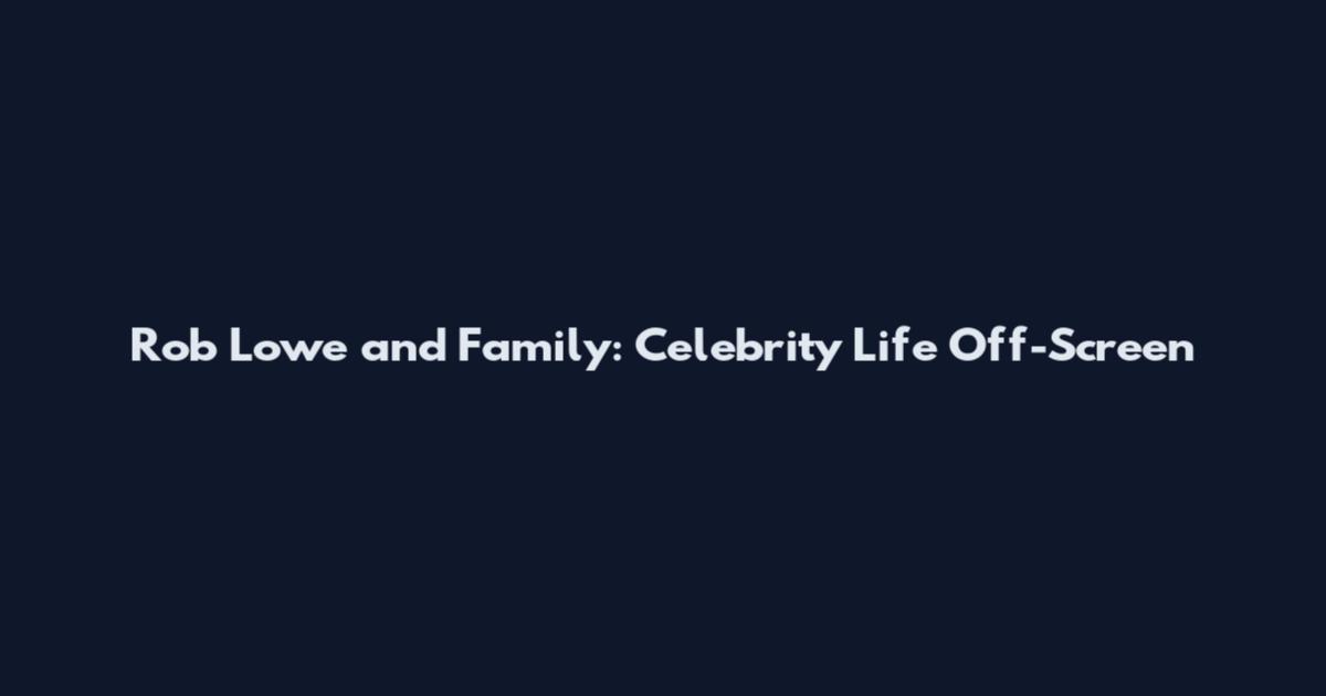 Rob Lowe and Family: Celebrity Life Off-Screen