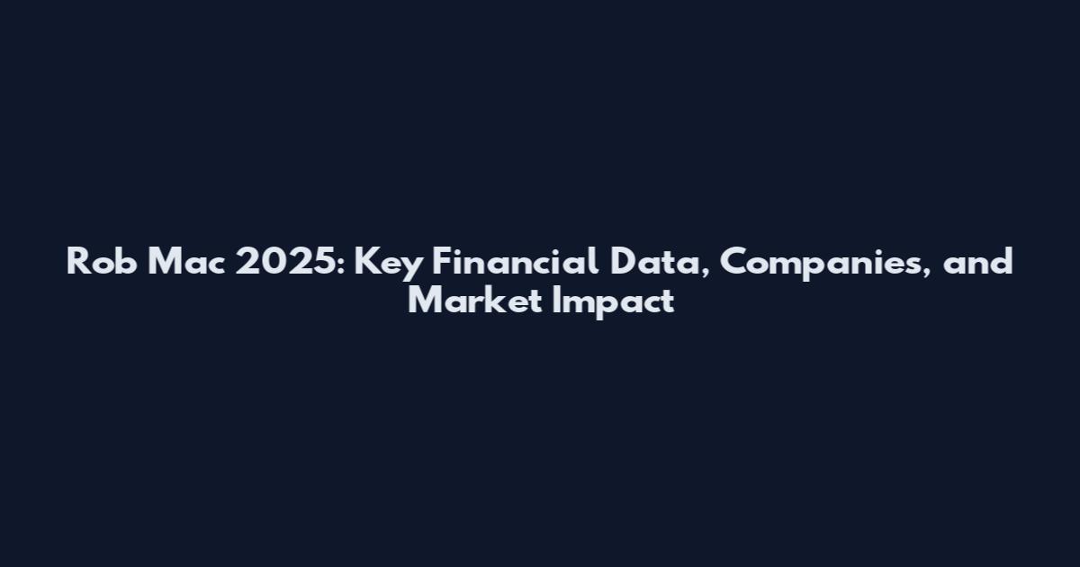 Rob Mac 2025: Key Financial Data, Companies, and Market Impact
