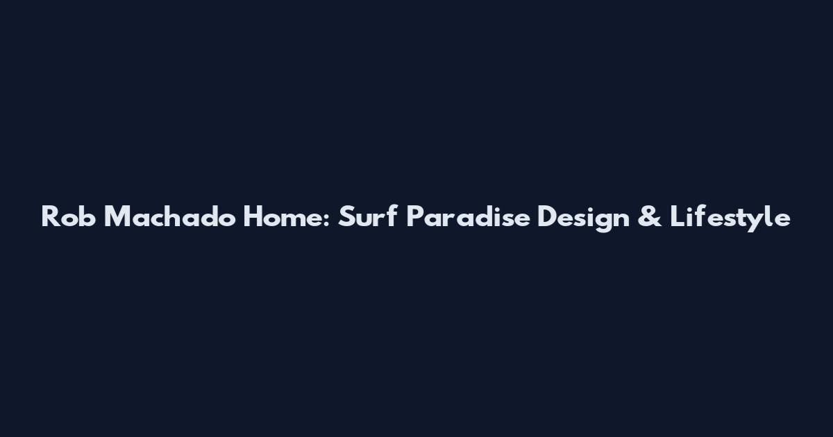Rob Machado Home: Surf Paradise Design & Lifestyle
