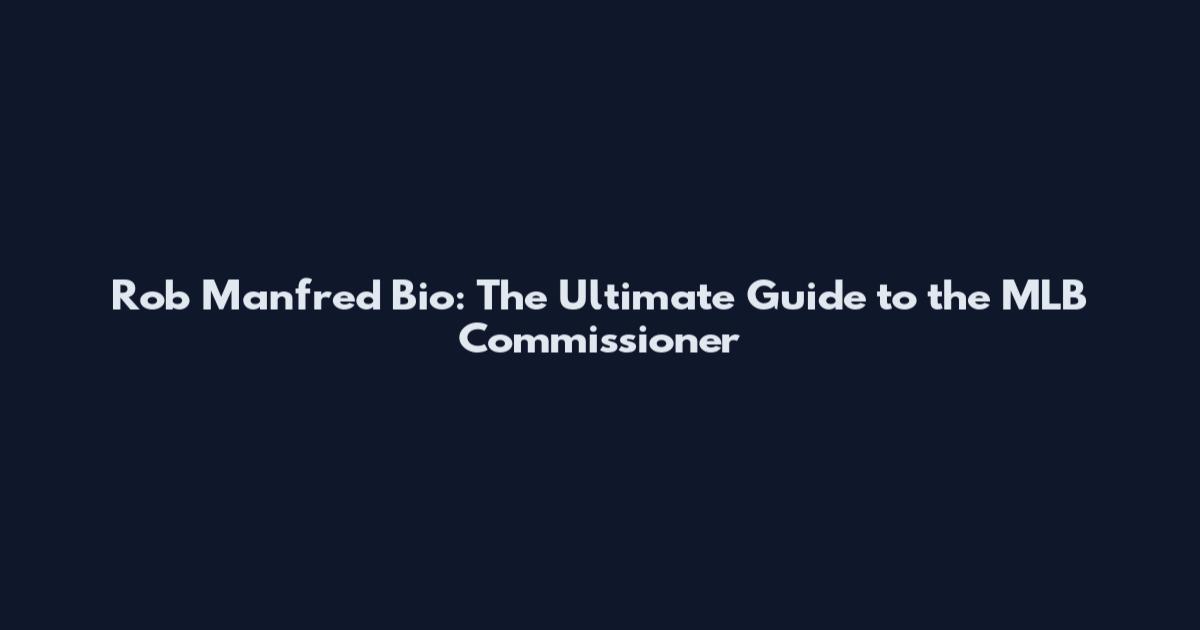 Rob Manfred Bio: The Ultimate Guide to the MLB Commissioner