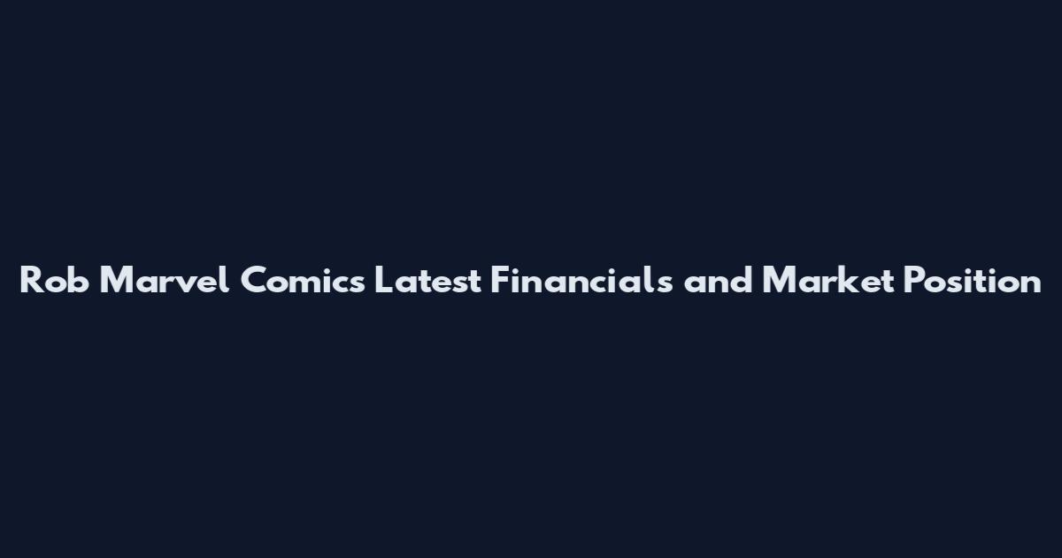 Rob Marvel Comics Latest Financials and Market Position