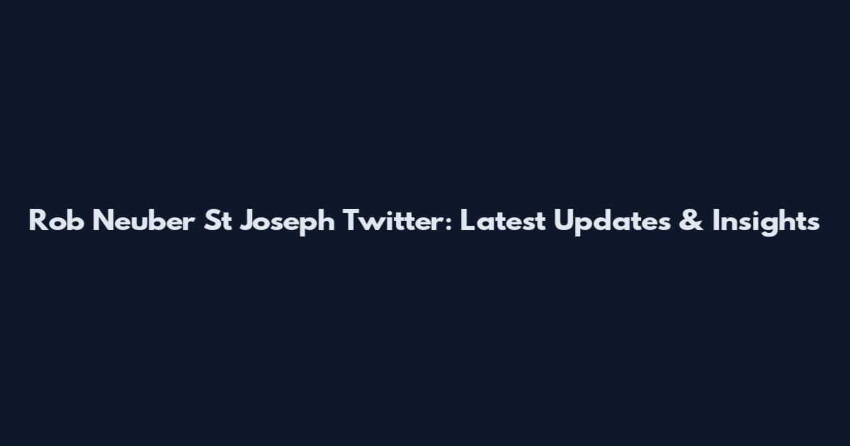 Rob Neuber St Joseph Twitter: Latest Updates & Insights